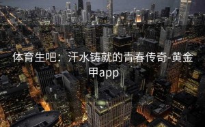 体育生吧：汗水铸就的青春传奇-黄金甲app