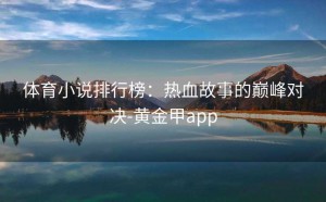 体育小说排行榜：热血故事的巅峰对决-黄金甲app