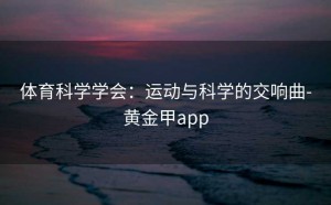 体育科学学会：运动与科学的交响曲-黄金甲app
