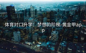 体育对口升学：梦想的阶梯-黄金甲app