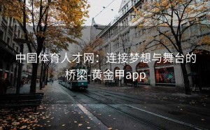 中国体育人才网：连接梦想与舞台的桥梁-黄金甲app