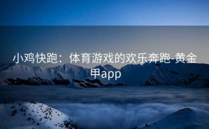 小鸡快跑：体育游戏的欢乐奔跑-黄金甲app