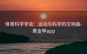 体育科学学会：运动与科学的交响曲-黄金甲app