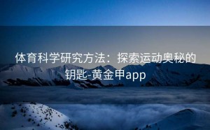 体育科学研究方法：探索运动奥秘的钥匙-黄金甲app