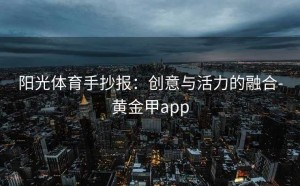 阳光体育手抄报：创意与活力的融合-黄金甲app
