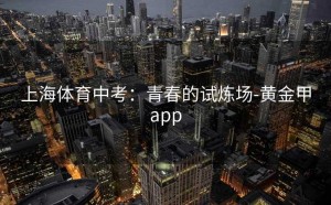 上海体育中考：青春的试炼场-黄金甲app