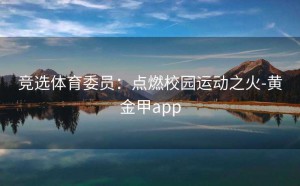 竞选体育委员：点燃校园运动之火-黄金甲app