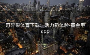 奇异果体育下载：活力新体验-黄金甲app