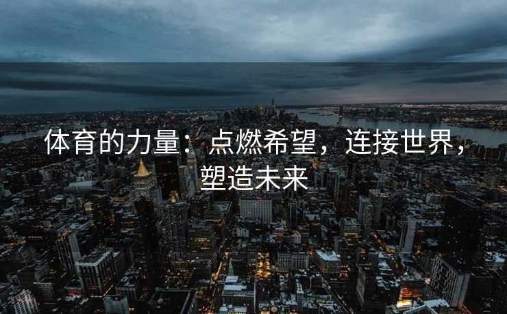 体育的力量：点燃希望，连接世界，塑造未来