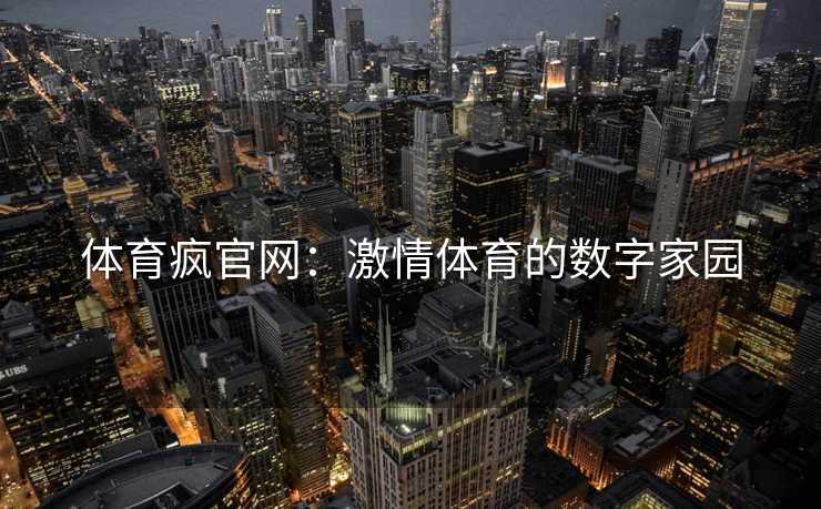 体育疯官网：激情体育的数字家园