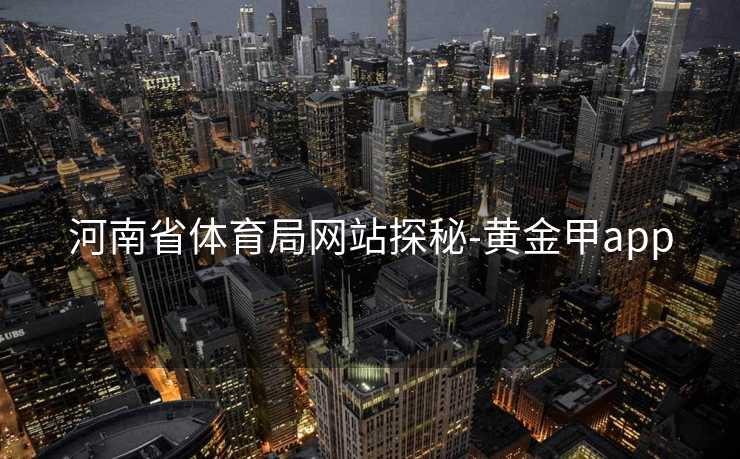 河南省体育局网站探秘-黄金甲app