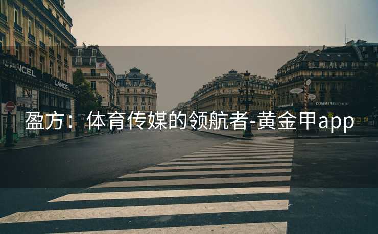 盈方：体育传媒的领航者-黄金甲app