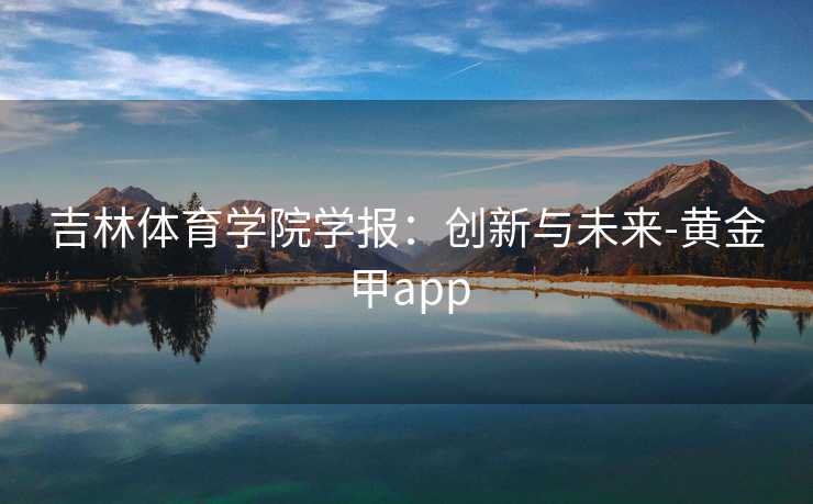 吉林体育学院学报：创新与未来-黄金甲app