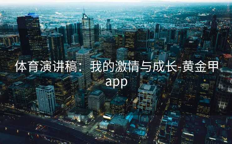 体育演讲稿：我的激情与成长-黄金甲app