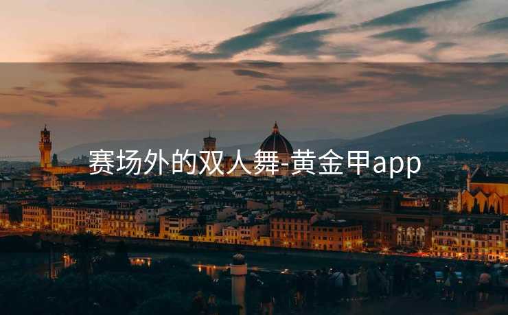 赛场外的双人舞-黄金甲app