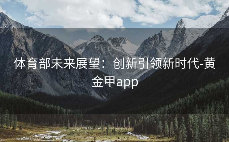 体育部未来展望：创新引领新时代-黄金甲app