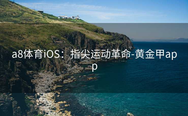 a8体育iOS：指尖运动革命-黄金甲app