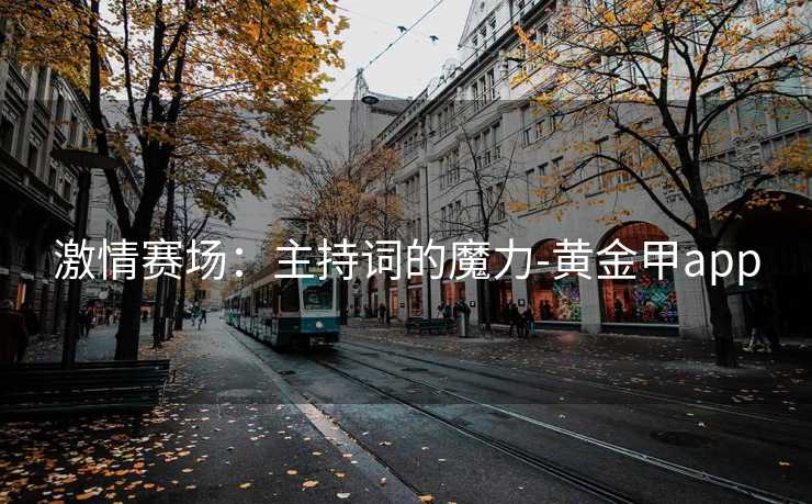 激情赛场：主持词的魔力-黄金甲app