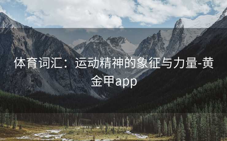 体育词汇：运动精神的象征与力量-黄金甲app