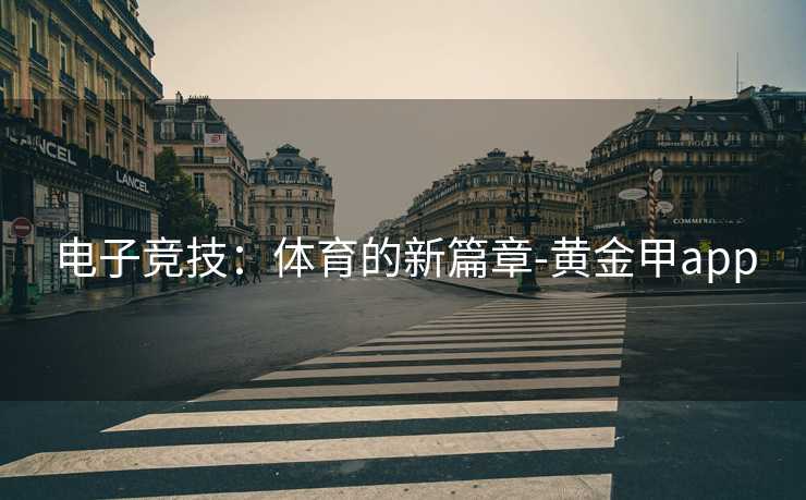 电子竞技：体育的新篇章-黄金甲app