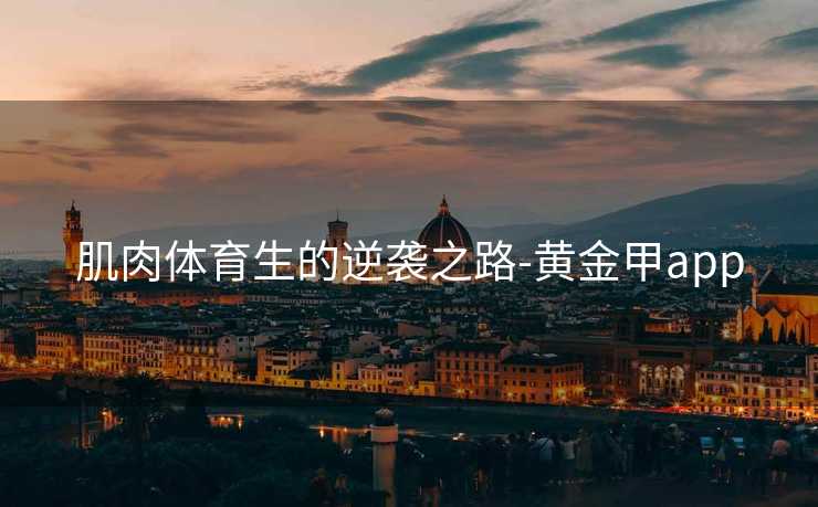 肌肉体育生的逆袭之路-黄金甲app
