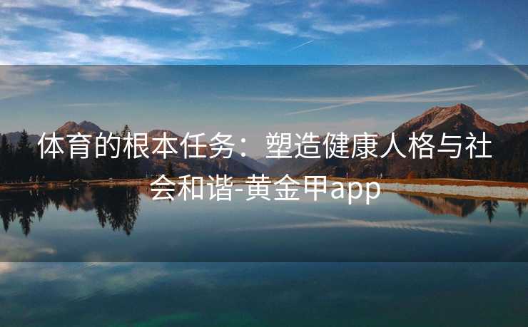 体育的根本任务：塑造健康人格与社会和谐-黄金甲app