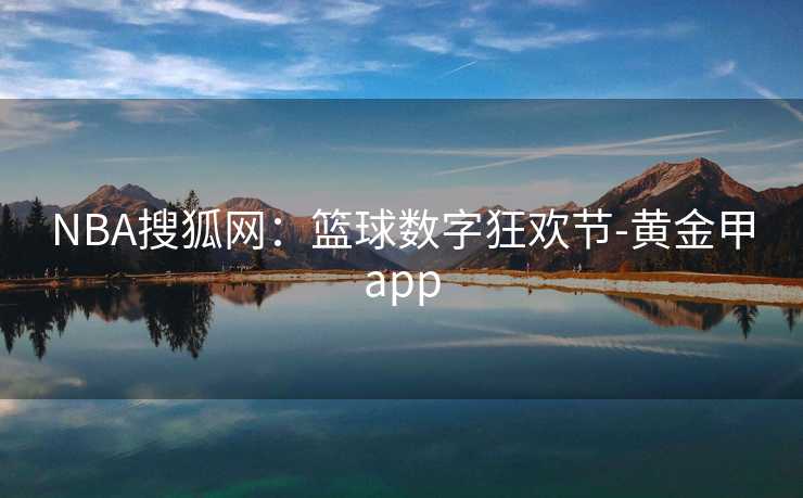 NBA搜狐网：篮球数字狂欢节-黄金甲app