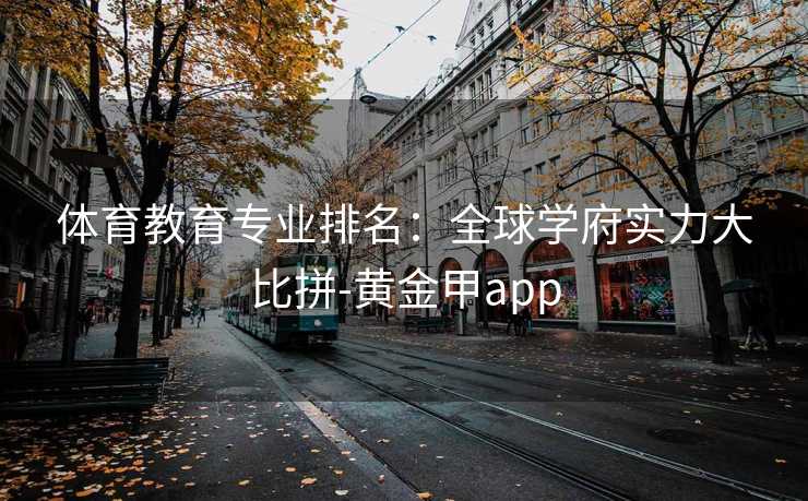 体育教育专业排名：全球学府实力大比拼-黄金甲app