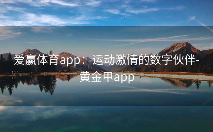 爱赢体育app：运动激情的数字伙伴-黄金甲app