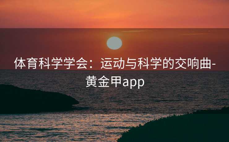 体育科学学会：运动与科学的交响曲-黄金甲app