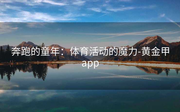 奔跑的童年：体育活动的魔力-黄金甲app