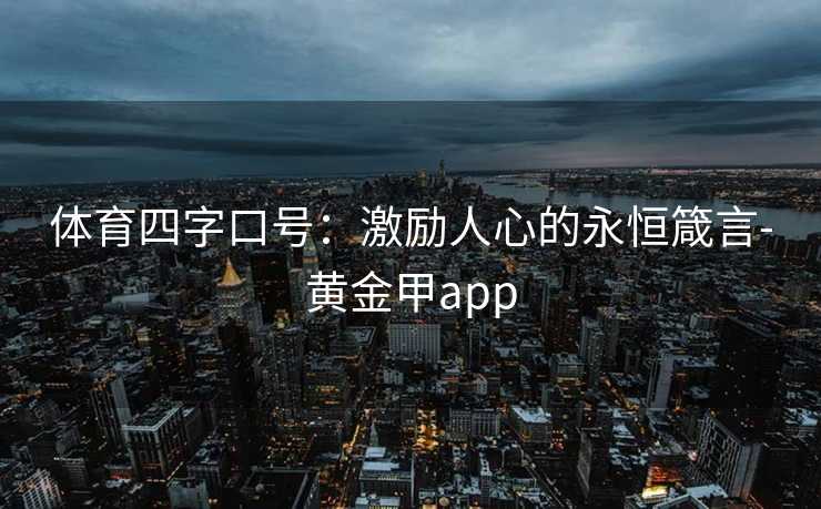 体育四字口号：激励人心的永恒箴言-黄金甲app