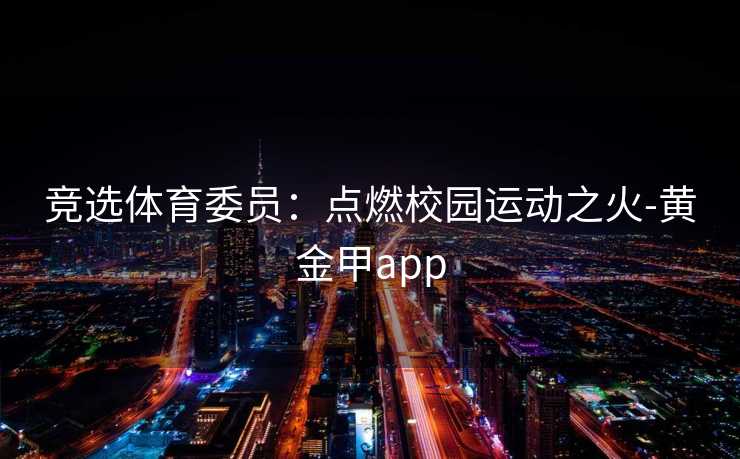 竞选体育委员：点燃校园运动之火-黄金甲app