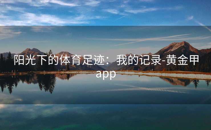 阳光下的体育足迹：我的记录-黄金甲app
