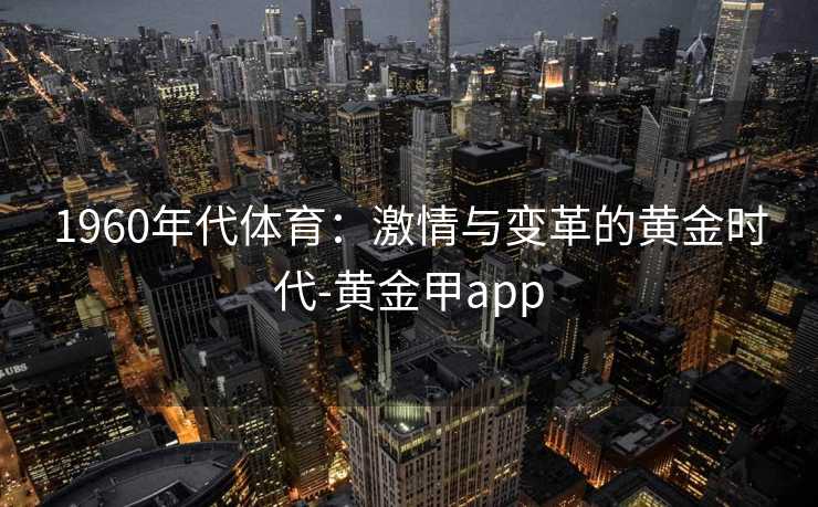 1960年代体育：激情与变革的黄金时代-黄金甲app
