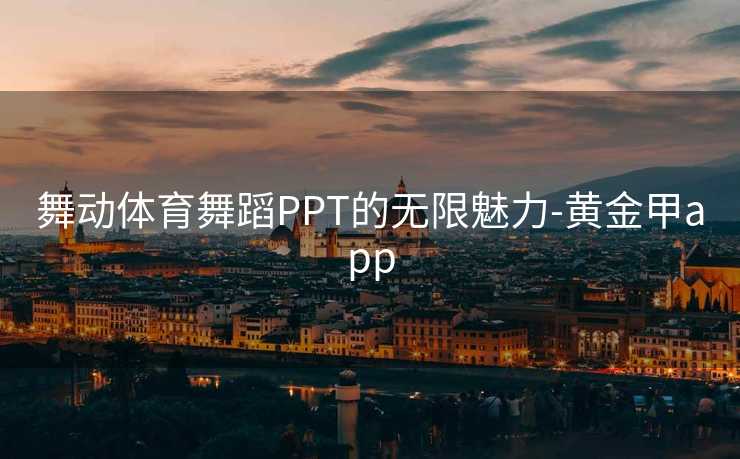 舞动体育舞蹈PPT的无限魅力-黄金甲app