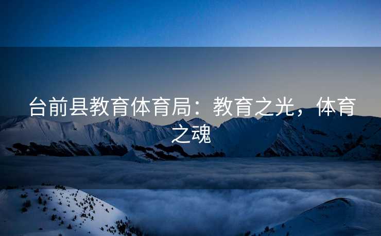 台前县教育体育局：教育之光，体育之魂