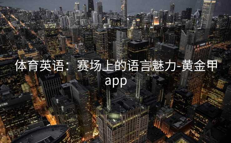 体育英语：赛场上的语言魅力-黄金甲app