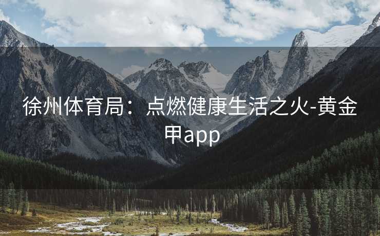 徐州体育局：点燃健康生活之火-黄金甲app