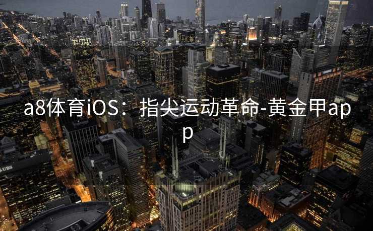 a8体育iOS：指尖运动革命-黄金甲app