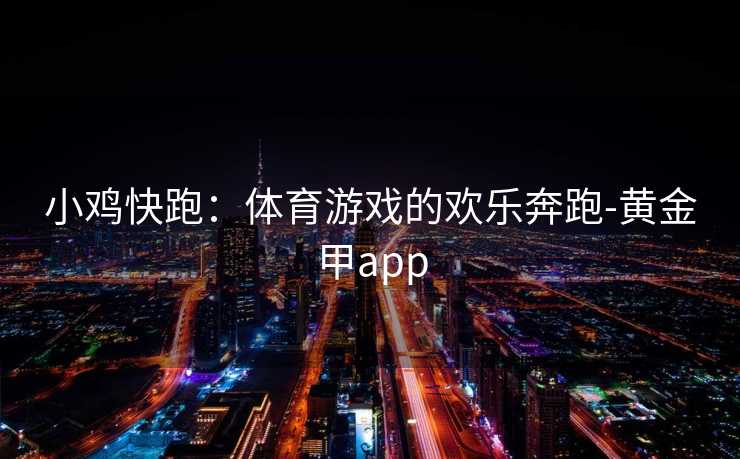 小鸡快跑：体育游戏的欢乐奔跑-黄金甲app