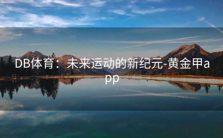 DB体育：未来运动的新纪元-黄金甲app