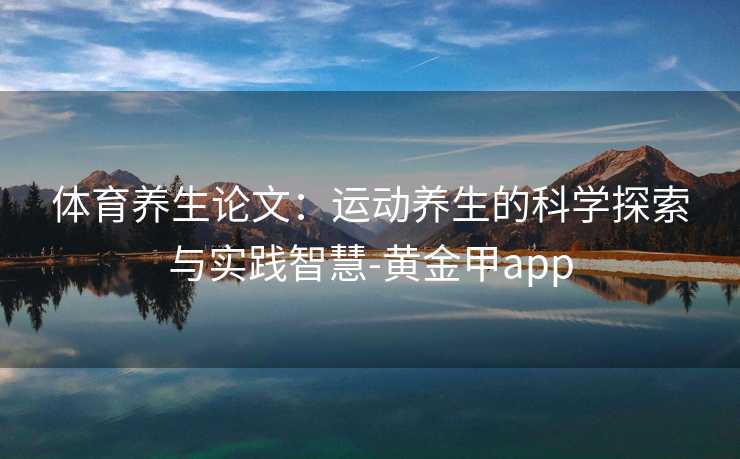 体育养生论文：运动养生的科学探索与实践智慧-黄金甲app