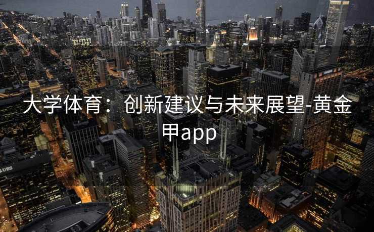 大学体育：创新建议与未来展望-黄金甲app