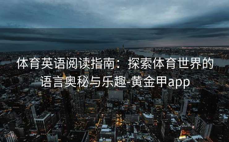 体育英语阅读指南：探索体育世界的语言奥秘与乐趣-黄金甲app