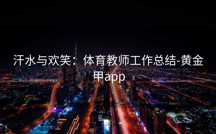 汗水与欢笑：体育教师工作总结-黄金甲app