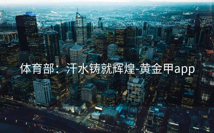 体育部：汗水铸就辉煌-黄金甲app