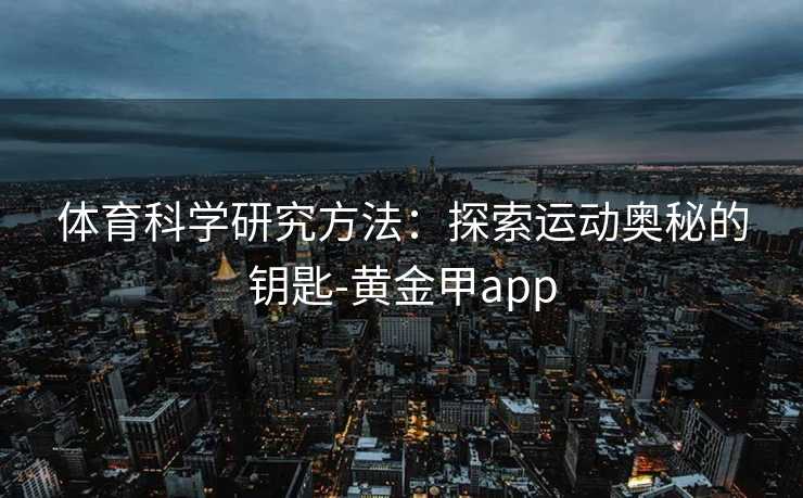 体育科学研究方法：探索运动奥秘的钥匙-黄金甲app